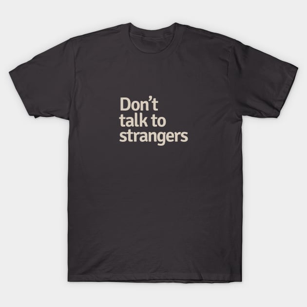 Don't Talk to Strangers T-Shirt by calebfaires